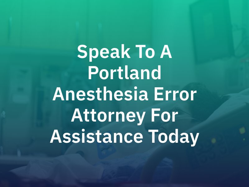 Speak To A Portland Anesthesia Error Attorney For Assistance Today