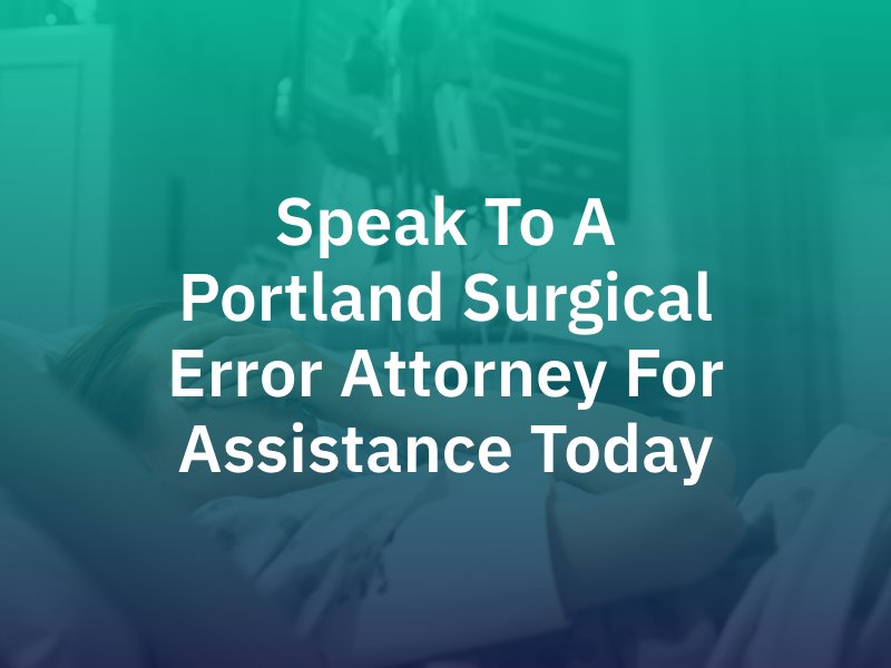 Speak To A Portland Surgical Error Attorney For Assistance Today