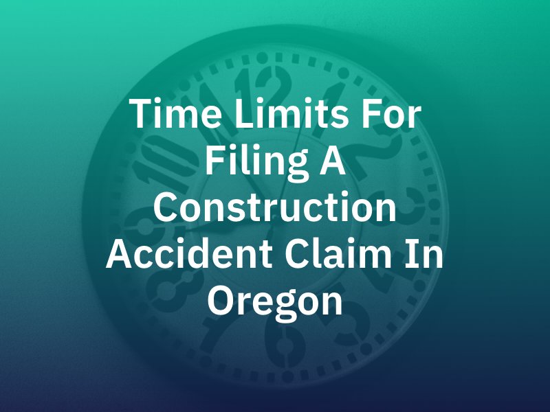 Time Limits for Filing a Construction Accident Claim in Oregon