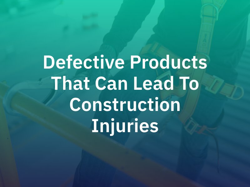 Defective Products That Can Lead to Construction Injuries