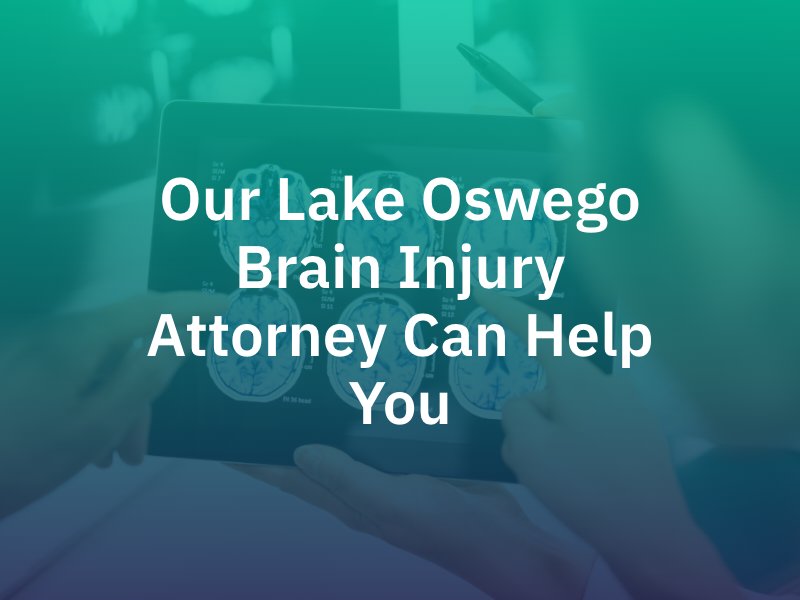 Our Lake Oswego Brain Injury Attorney Can Help You