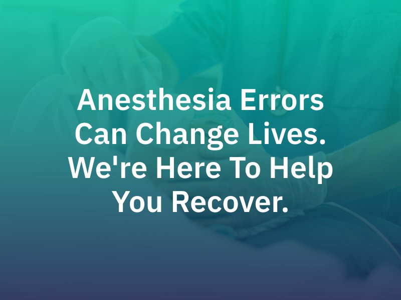 Anesthesia errors can change lives. We're here to help you recover.