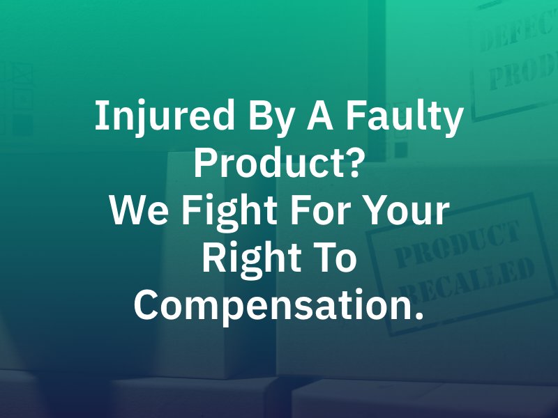 Injured by a faulty product? We fight for your right to compensation.