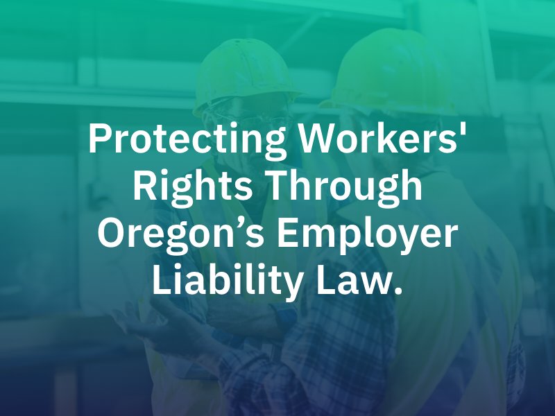 Protecting Workers' Rights Through Oregon’s Employer Liability Law