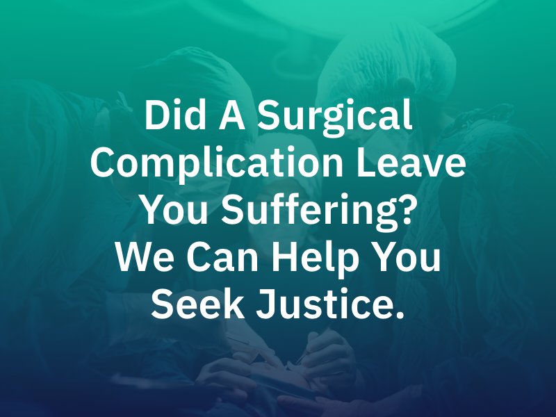 Did a surgical complication leave you suffering? 
We can help you seek justice.