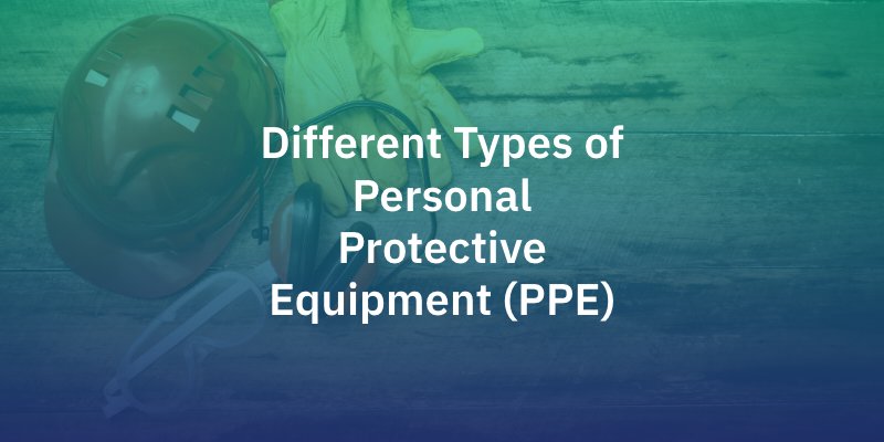 Different Types of Personal Protective Equipment (PPE)