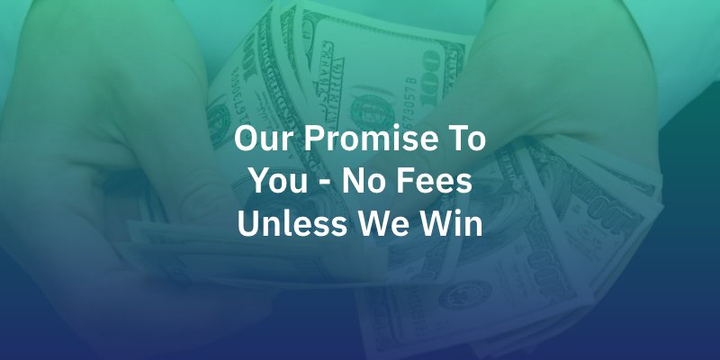 Our Promise To You - No Fees Unless We Win