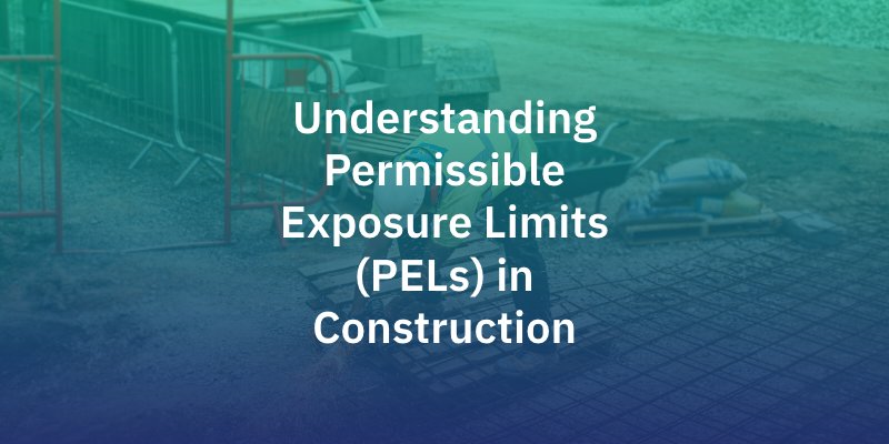 Understanding Permissible Exposure Limits (PELs) in Construction