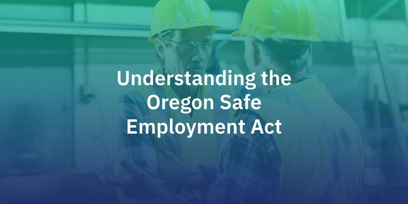 Understanding the 
Oregon Safe Employment Act